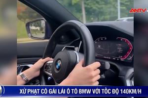 Xử phạt cô gái lái ô tô BMW với tốc độ 140km/h