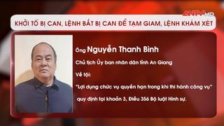 Khởi tố, bắt Chủ tịch UBND tỉnh An Giang Nguyễn Thanh Bình