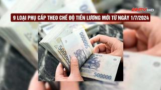 9 loại phụ cấp theo chế độ tiền lương mới từ ngày 1/7/2024