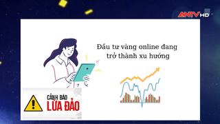 Cảnh báo bẫy lừa kêu gọi đầu tư vàng trên mạng xã hội