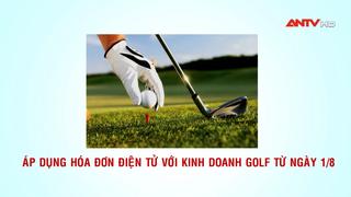 Áp dụng hóa đơn điện tử với kinh doanh golf từ ngày 1/8