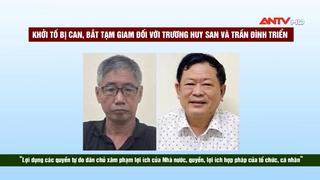 Khởi tố bị can, bắt tạm giam Trương Huy San và Trần Đình Triển