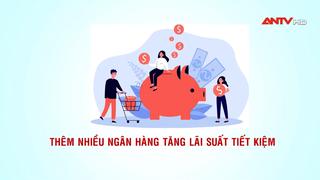 Thêm nhiều ngân hàng tăng lãi suất tiết kiệm