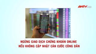 Ngừng giao dịch chứng khoán online nếu không cập nhật căn cước công dân