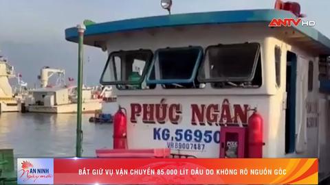 Bắt giữ vụ vận chuyển 85.000 lít dầu DO không rõ nguồn gốc