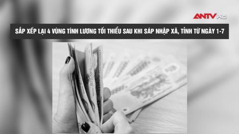 Sắp xếp lại 4 vùng tính lương tối thiểu sau khi sáp nhập xã, tỉnh từ ngày 1-7