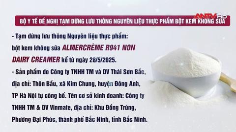 Bộ Y tế đề nghị tạm dừng lưu thông nguyên liệu thực phẩm bột kem không sữa