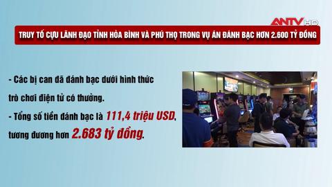 Truy tố cựu lãnh đạo tỉnh Hòa Bình và Phú Thọ trong vụ án đánh bạc hơn 2.600 tỷ đồng