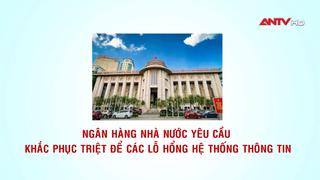 Ngân hàng nhà nước yêu cầu khắc phục triệt để các lỗ hổng hệ thống thông tin