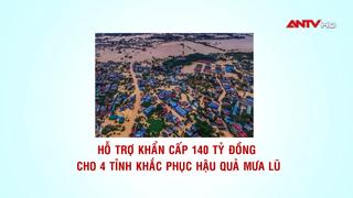Hỗ trợ khẩn cấp 140 tỷ đồng 4 tỉnh khắc phục hậu quả mưa lũ
