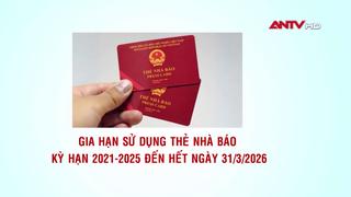 Gia hạn sử dụng thẻ nhà báo kỳ hạn 2021 – 2025 đến hết ngày 31/3/2026