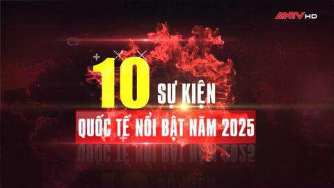 10 sự kiện quốc tế nổi bật năm 2025