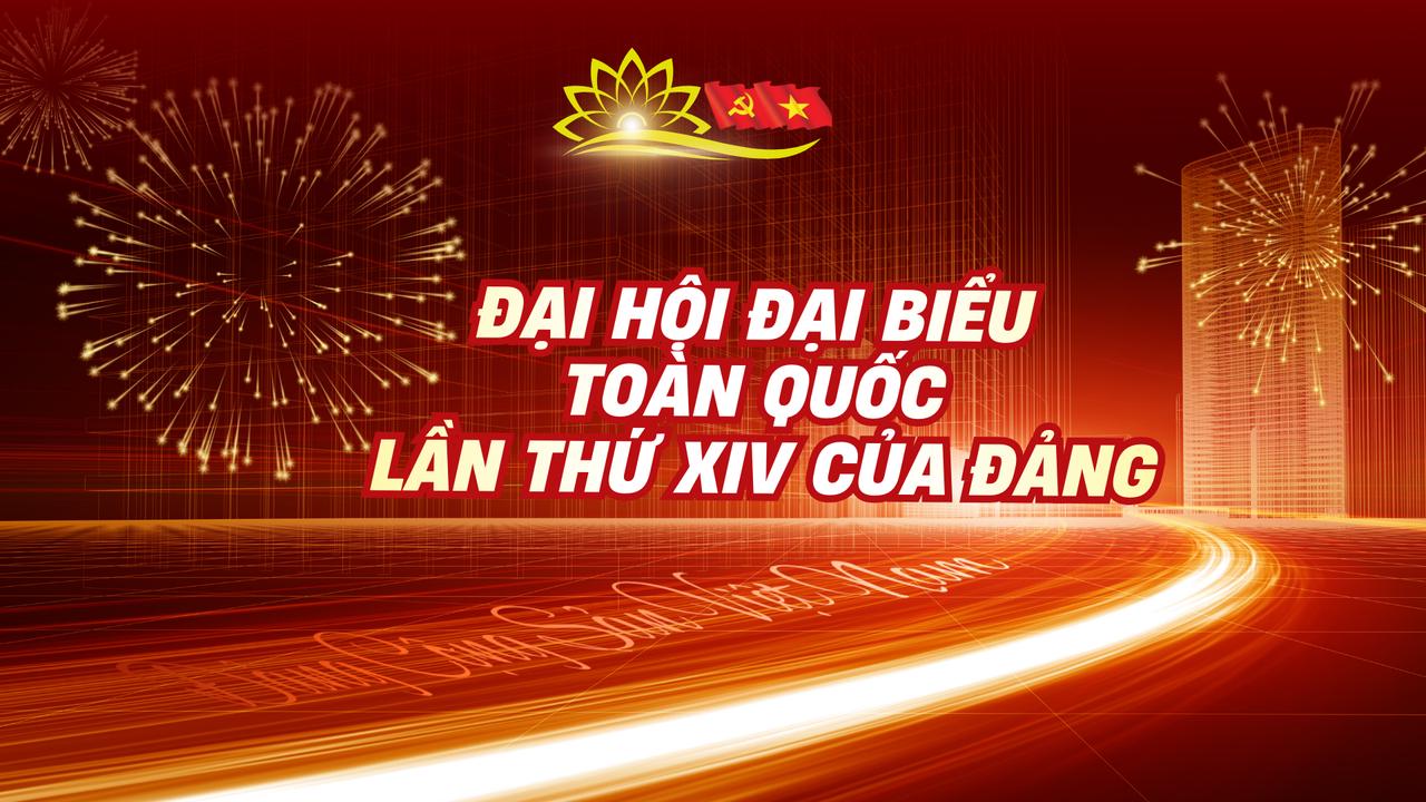 Một số nội dung quan trọng tại Đại hội đại biểu toàn quốc lần thứ XIV của Đảng