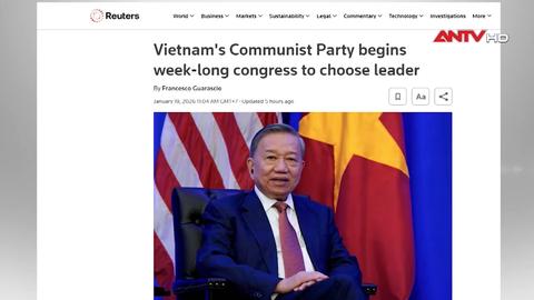 Truyền thông quốc tế đưa tin đậm nét về Đại hội XIV của Đảng Cộng sản Việt Nam