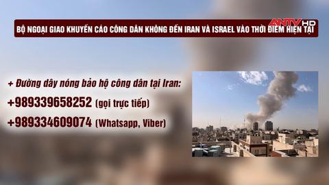 Bộ Ngoại giao khuyến cáo công dân không đến Iran và Israel vào thời điểm hiện tại