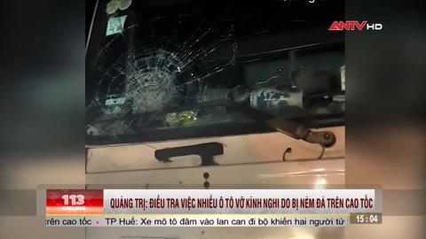   Quảng Trị: Điều tra việc nhiều ô tô vỡ kính nghi do bị ném đá trên cao tốc