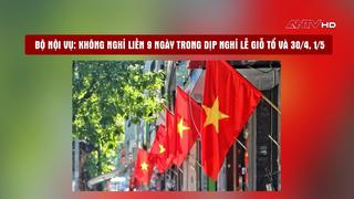Bộ Nội vụ: Không nghỉ liền 9 ngày trong dịp lễ Giỗ Tổ và 30/4, 1/5