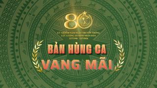 80 năm lực lượng An ninh nhân dân: Bản hùng ca vang mãi
