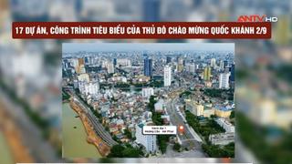 17 dự án, công trình tiêu biểu của Thủ đô chào mừng Quốc khánh 2/9